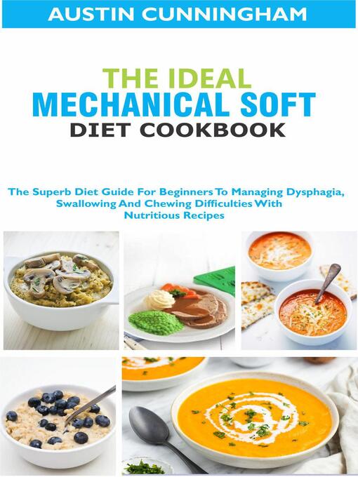Title details for The Ideal Mechanical Soft Diet Cookbook; the Superb Diet Guide For Beginners to Managing Dysphagia, Swallowing and Chewing Difficulties With Nutritious Recipes by Austin Cunningham - Available